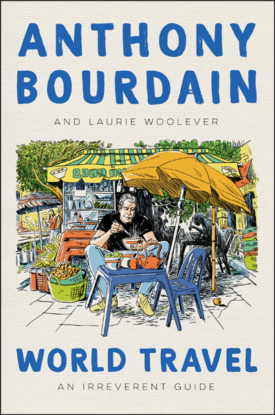 Anthony Bourdain’s new book “World Travel- An Irreverent Guide”