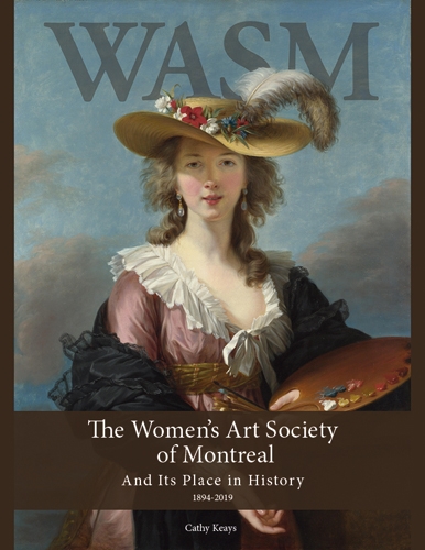 The Women's Art Society of Montreal And Its Place in History 1894-2019 by Cathy Keays