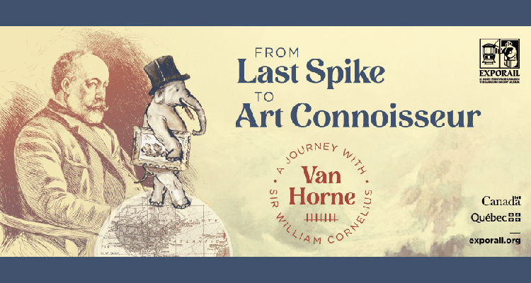 From Last Spike To Art Connoisseur, A Journey With Sir William Cornelius Van Horne